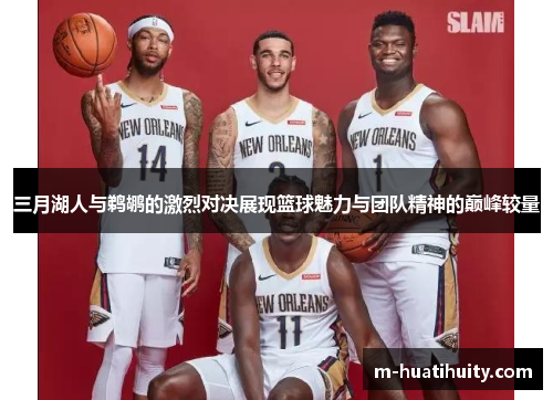 三月湖人与鹈鹕的激烈对决展现篮球魅力与团队精神的巅峰较量