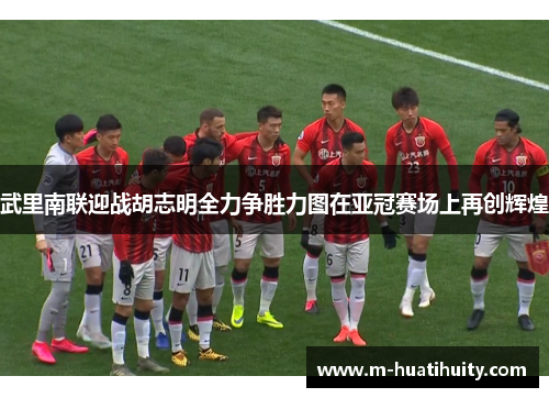 武里南联迎战胡志明全力争胜力图在亚冠赛场上再创辉煌